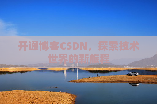 开通博客CSDN,探索技术世界的新旅程